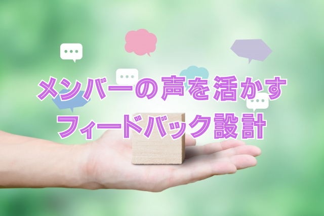 メンバーの声を活かすフィードバック設計