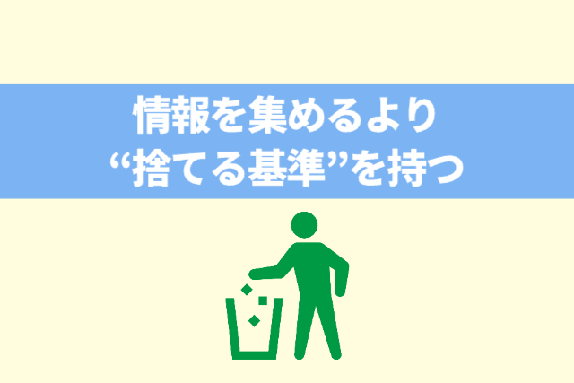 情報を集めるより“捨てる基準”を持つ