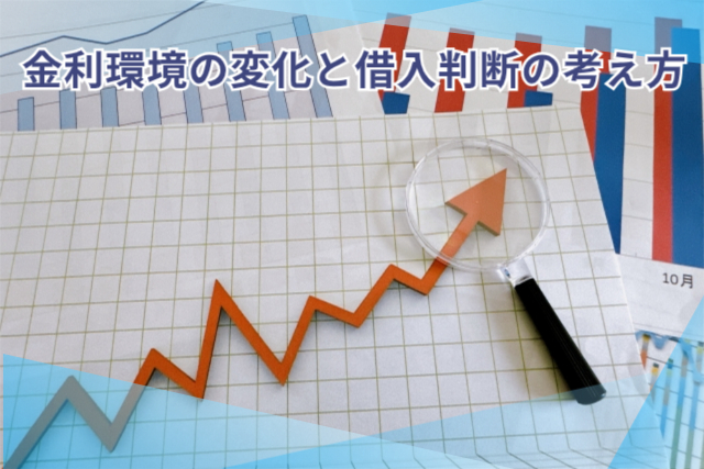 金利環境の変化と借入判断の考え方